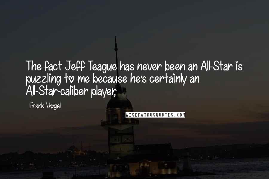 Frank Vogel Quotes: The fact Jeff Teague has never been an All-Star is puzzling to me because he's certainly an All-Star-caliber player,