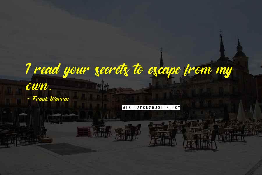 Frank Warren Quotes: I read your secrets to escape from my own.