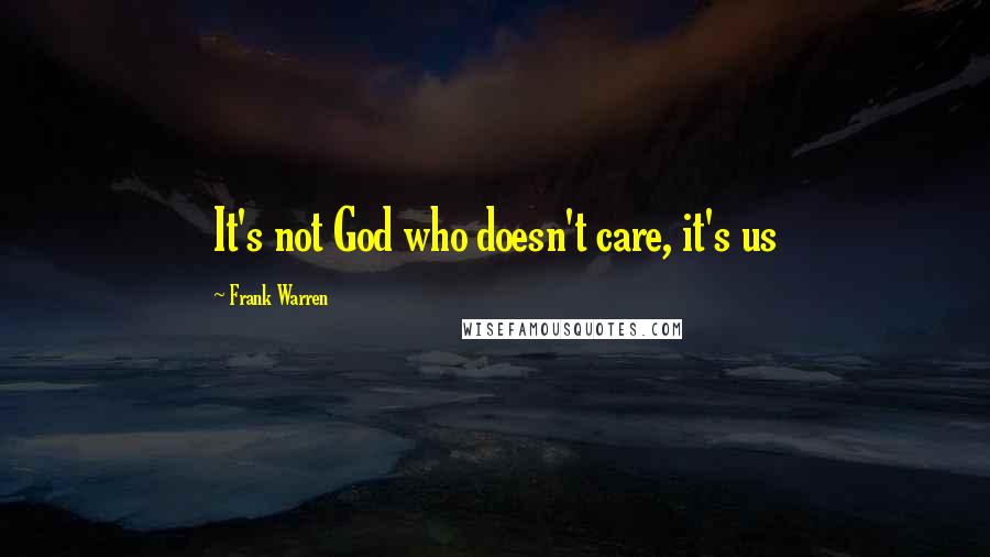 Frank Warren Quotes: It's not God who doesn't care, it's us