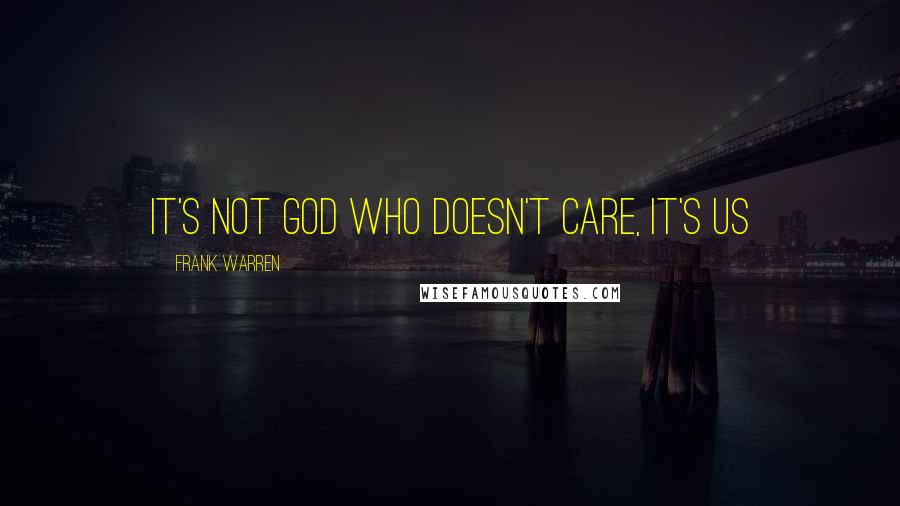 Frank Warren Quotes: It's not God who doesn't care, it's us