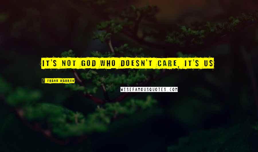 Frank Warren Quotes: It's not God who doesn't care, it's us