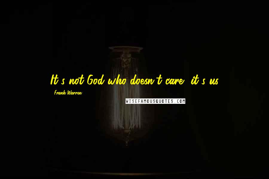 Frank Warren Quotes: It's not God who doesn't care, it's us