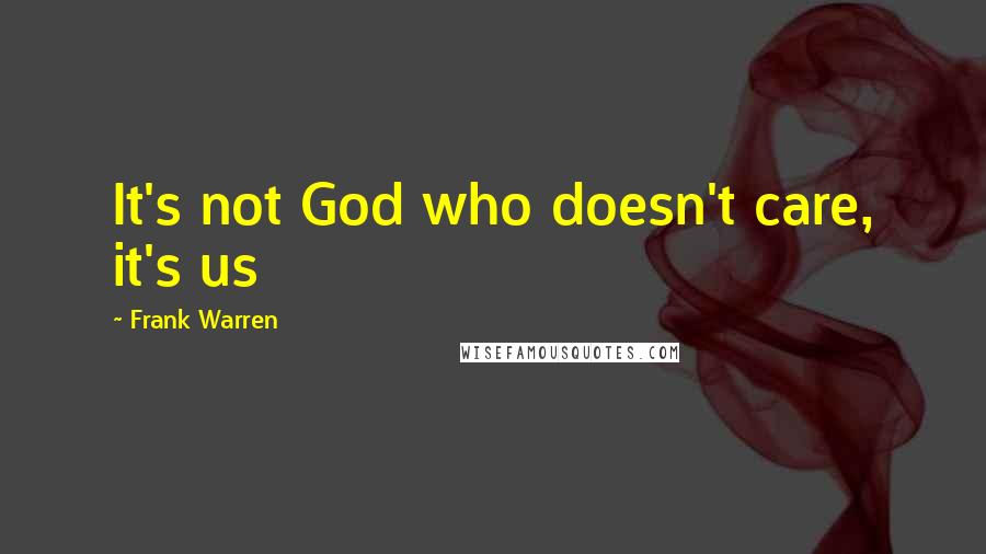 Frank Warren Quotes: It's not God who doesn't care, it's us