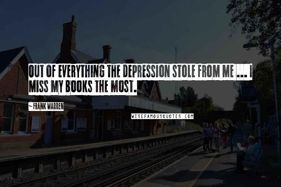 Frank Warren Quotes: Out of everything the depression stole from me ... I miss my books the most.