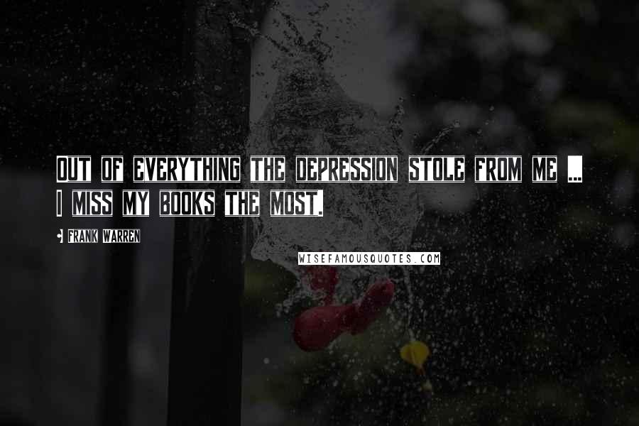 Frank Warren Quotes: Out of everything the depression stole from me ... I miss my books the most.