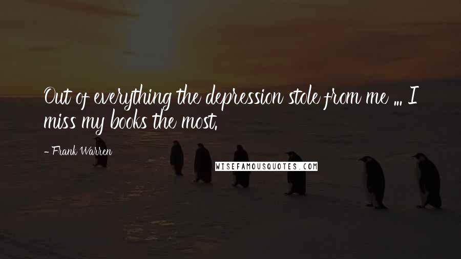 Frank Warren Quotes: Out of everything the depression stole from me ... I miss my books the most.