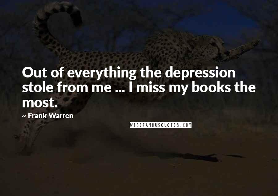 Frank Warren Quotes: Out of everything the depression stole from me ... I miss my books the most.