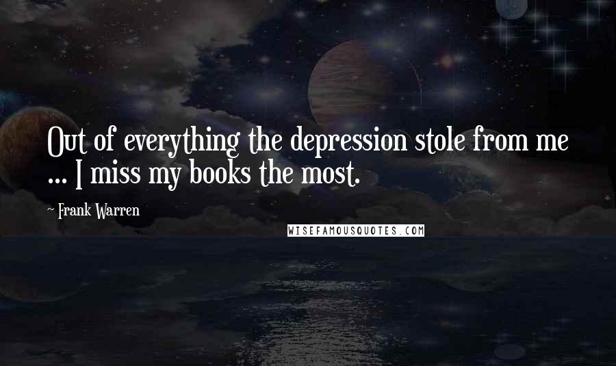 Frank Warren Quotes: Out of everything the depression stole from me ... I miss my books the most.