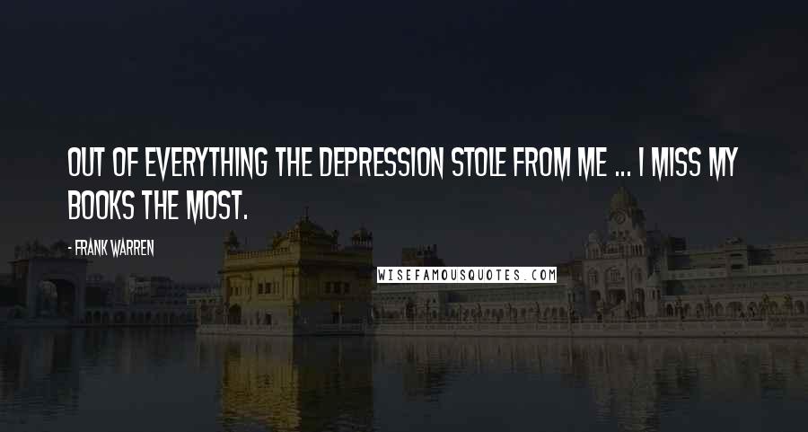 Frank Warren Quotes: Out of everything the depression stole from me ... I miss my books the most.