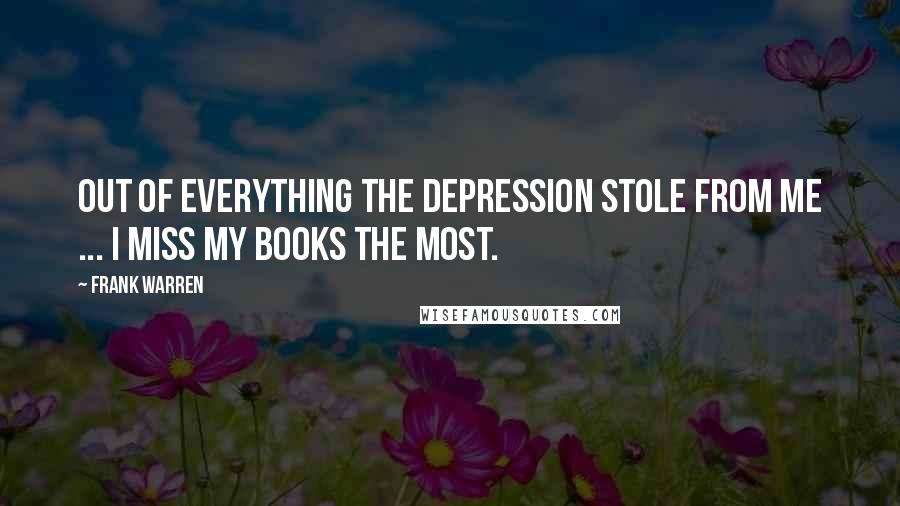 Frank Warren Quotes: Out of everything the depression stole from me ... I miss my books the most.