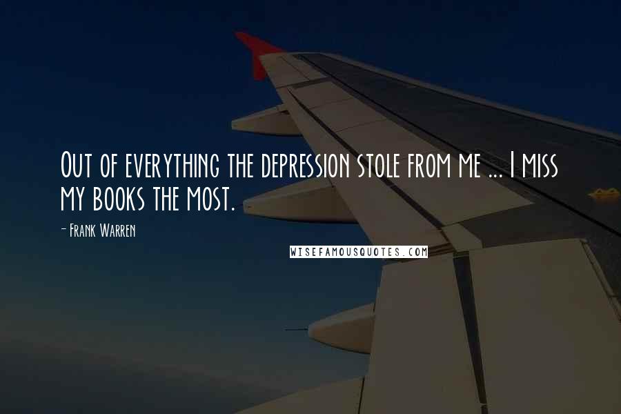 Frank Warren Quotes: Out of everything the depression stole from me ... I miss my books the most.