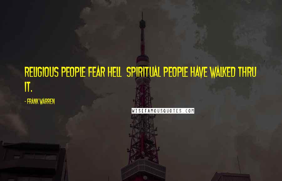 Frank Warren Quotes: Religious people fear hell Spiritual people have walked thru it.