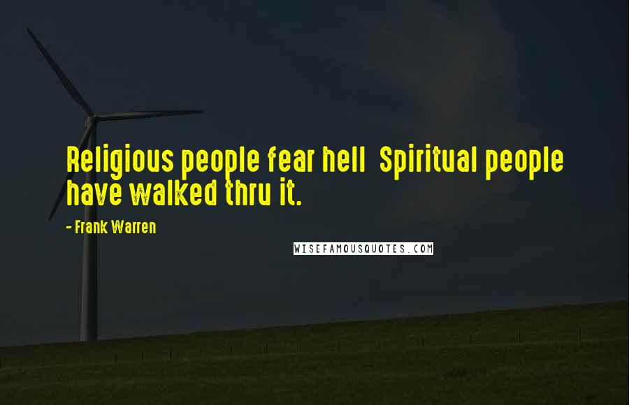 Frank Warren Quotes: Religious people fear hell Spiritual people have walked thru it.