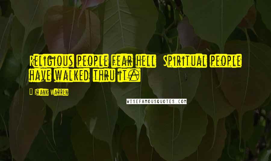 Frank Warren Quotes: Religious people fear hell  Spiritual people have walked thru it.