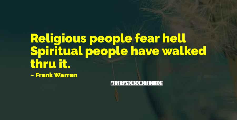 Frank Warren Quotes: Religious people fear hell Spiritual people have walked thru it.