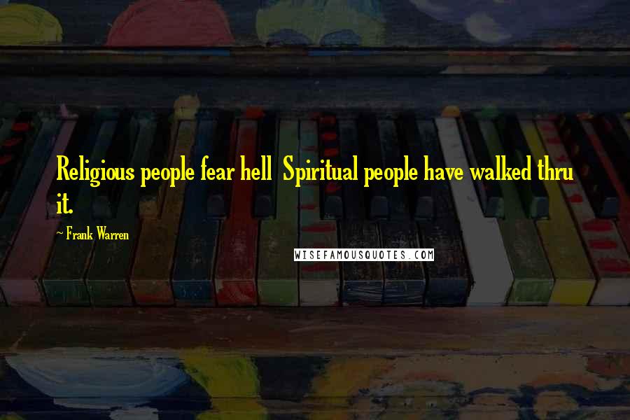 Frank Warren Quotes: Religious people fear hell Spiritual people have walked thru it.