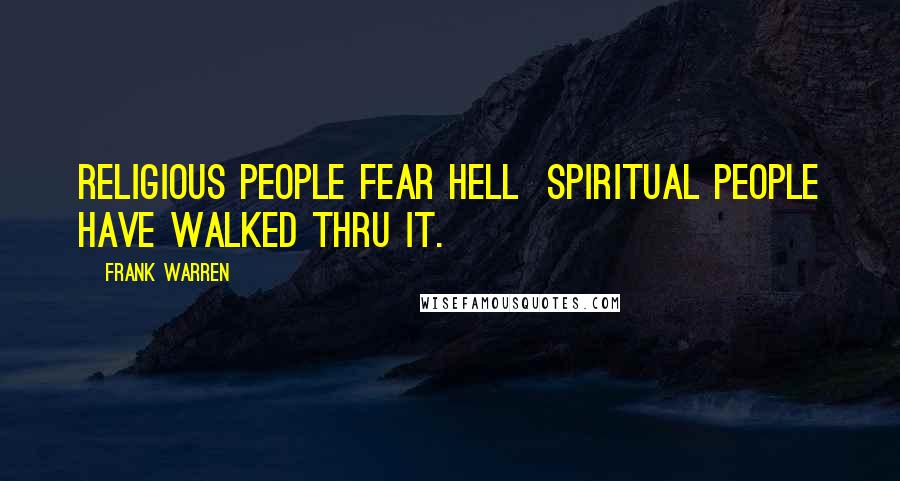 Frank Warren Quotes: Religious people fear hell  Spiritual people have walked thru it.
