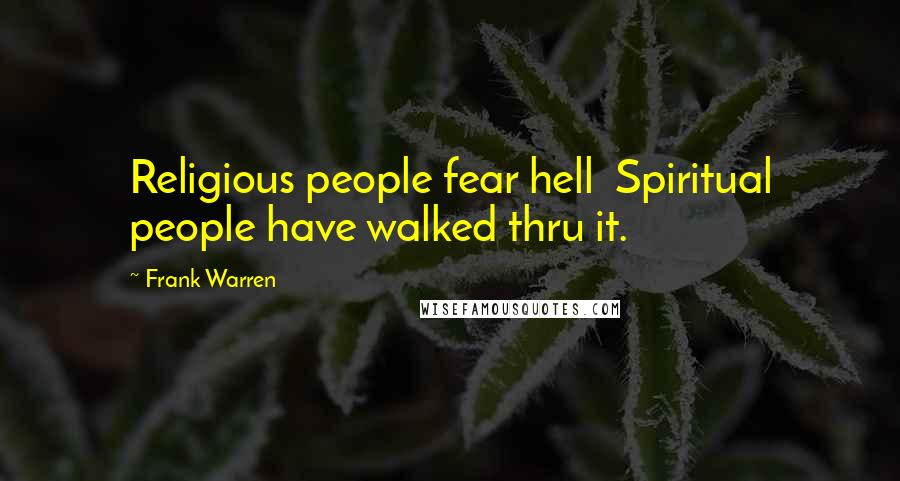 Frank Warren Quotes: Religious people fear hell Spiritual people have walked thru it.
