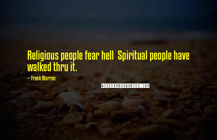 Frank Warren Quotes: Religious people fear hell Spiritual people have walked thru it.