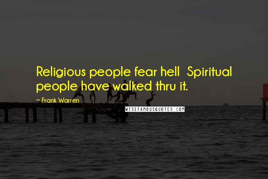 Frank Warren Quotes: Religious people fear hell  Spiritual people have walked thru it.