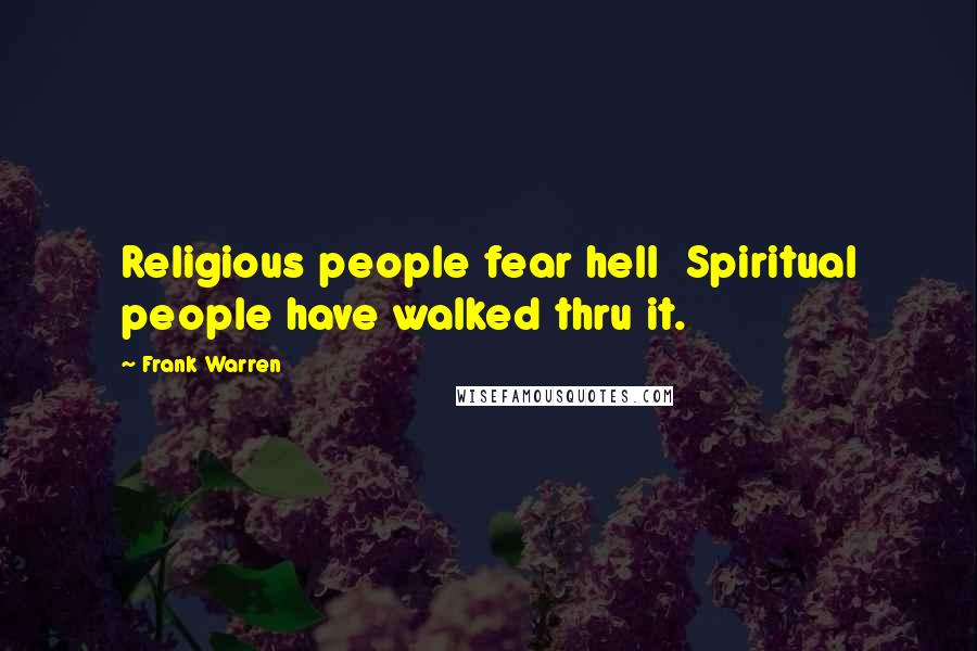 Frank Warren Quotes: Religious people fear hell  Spiritual people have walked thru it.