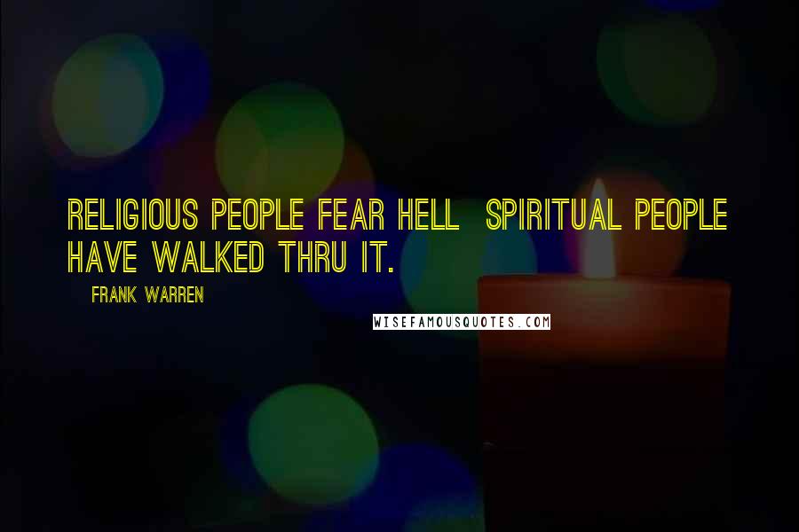 Frank Warren Quotes: Religious people fear hell Spiritual people have walked thru it.