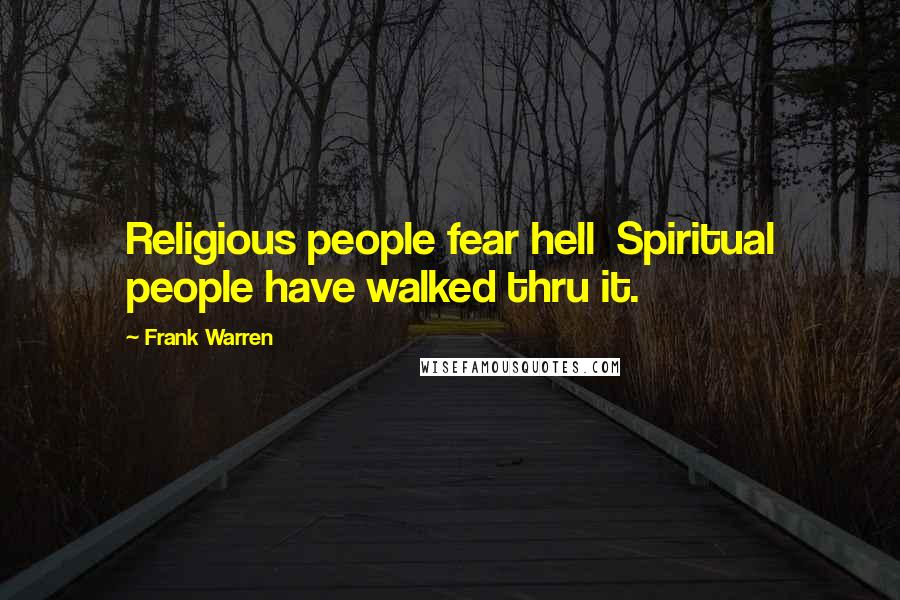 Frank Warren Quotes: Religious people fear hell Spiritual people have walked thru it.