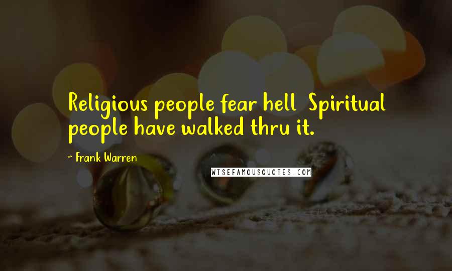 Frank Warren Quotes: Religious people fear hell Spiritual people have walked thru it.
