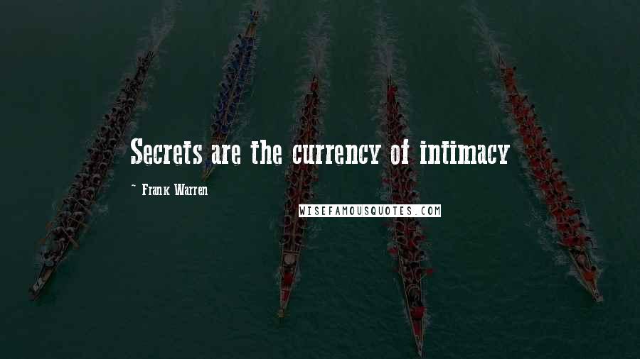 Frank Warren Quotes: Secrets are the currency of intimacy