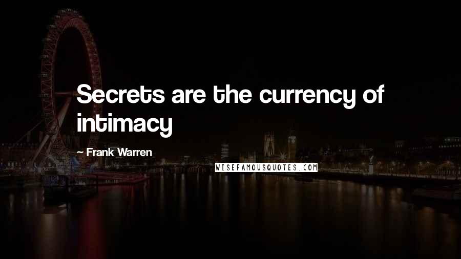 Frank Warren Quotes: Secrets are the currency of intimacy