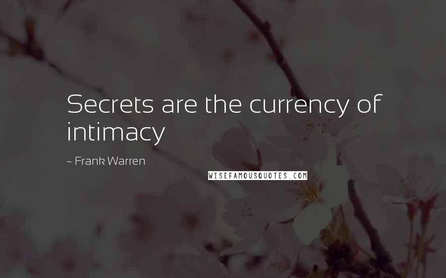 Frank Warren Quotes: Secrets are the currency of intimacy