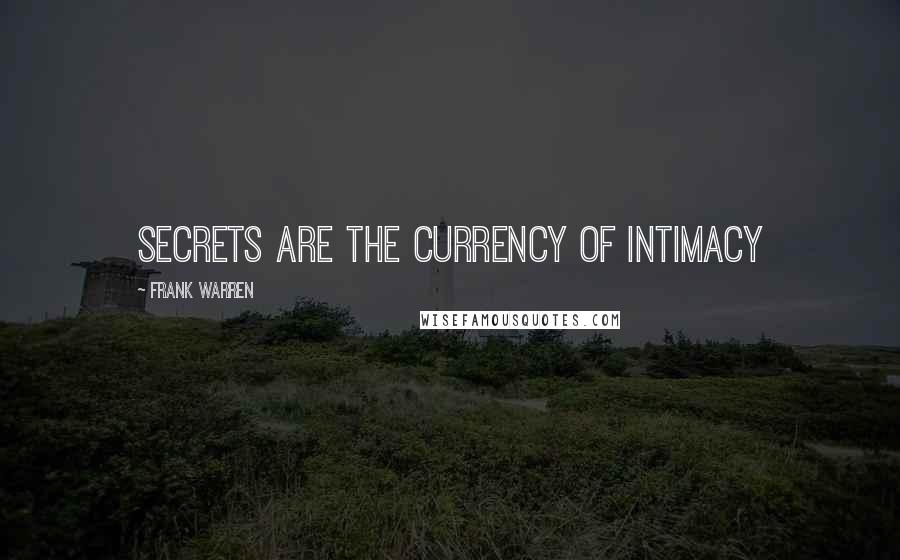 Frank Warren Quotes: Secrets are the currency of intimacy