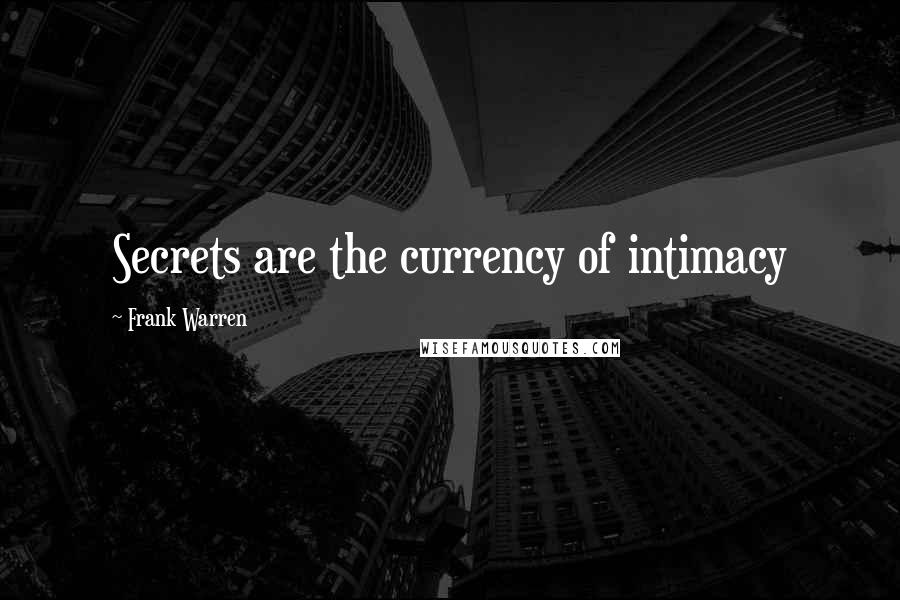 Frank Warren Quotes: Secrets are the currency of intimacy