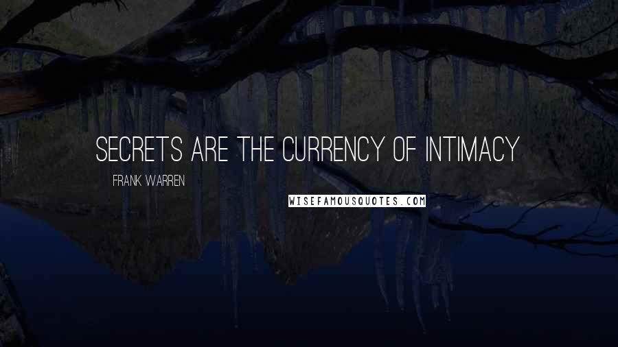Frank Warren Quotes: Secrets are the currency of intimacy