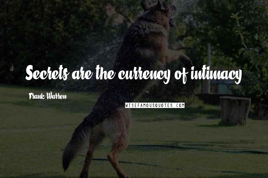 Frank Warren Quotes: Secrets are the currency of intimacy