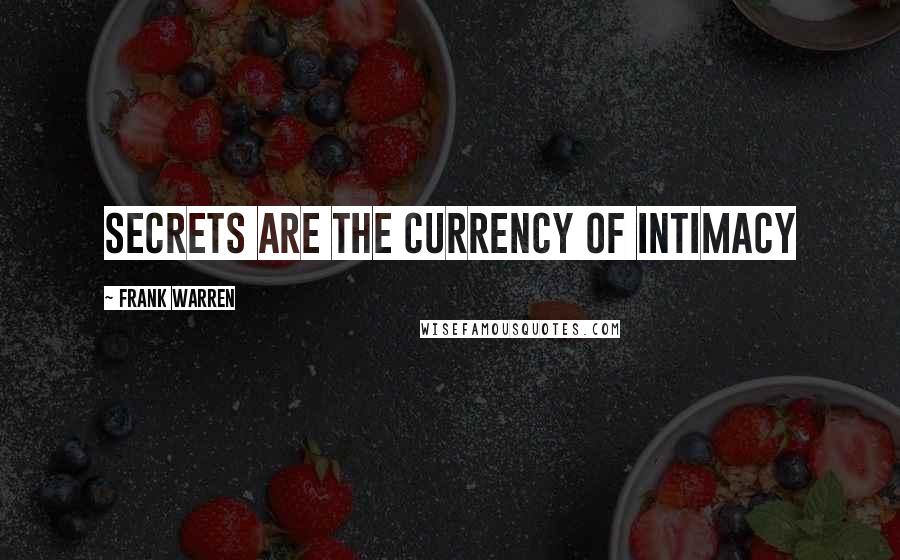 Frank Warren Quotes: Secrets are the currency of intimacy