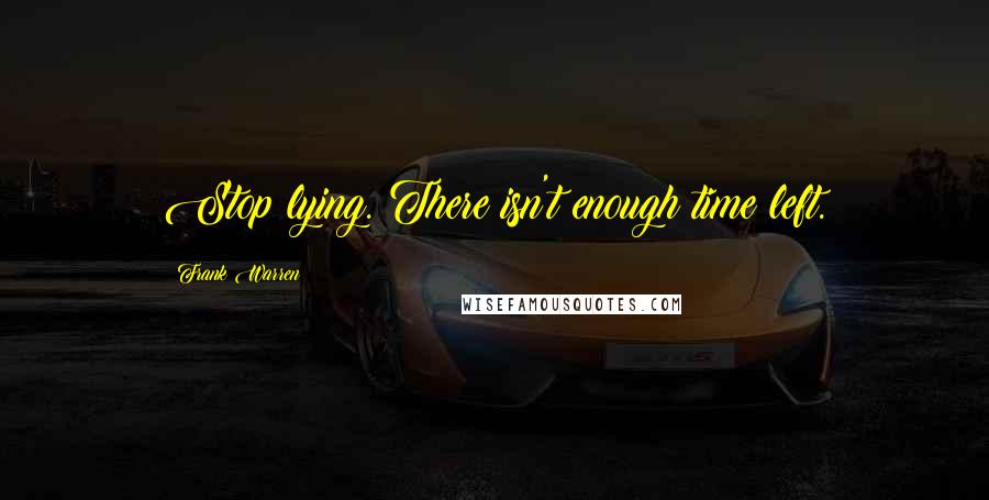 Frank Warren Quotes: Stop lying. There isn't enough time left.