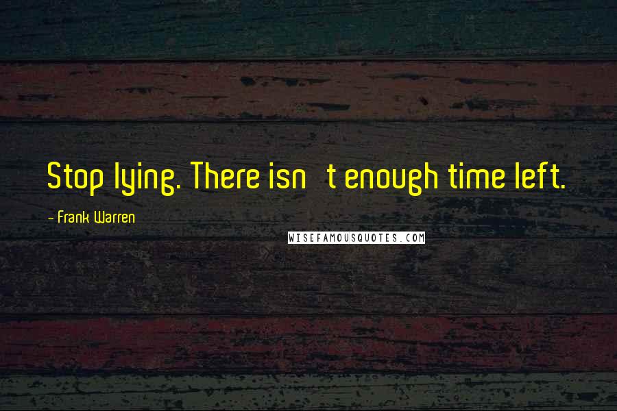 Frank Warren Quotes: Stop lying. There isn't enough time left.