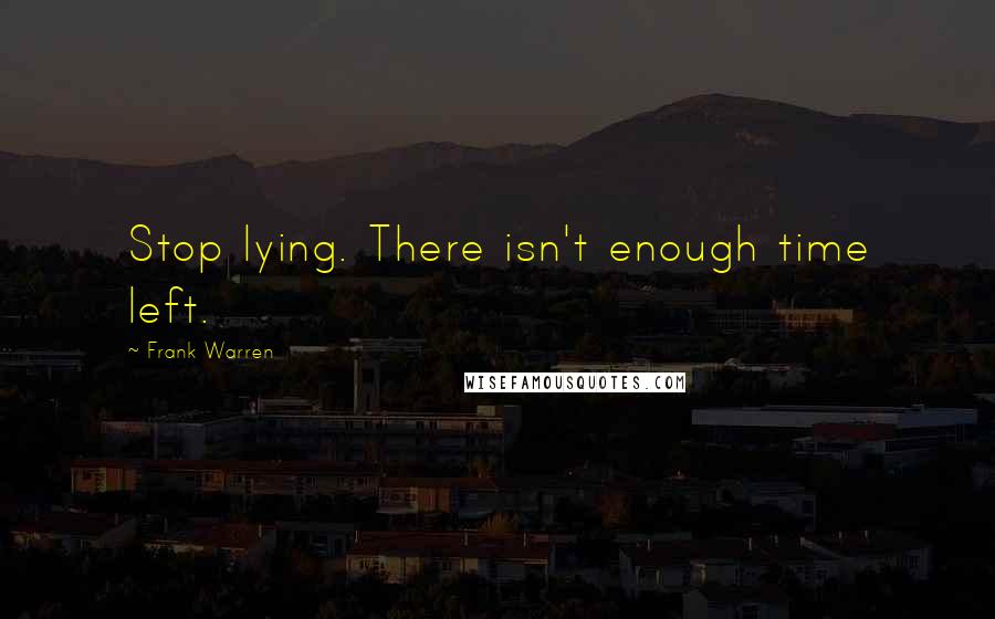 Frank Warren Quotes: Stop lying. There isn't enough time left.