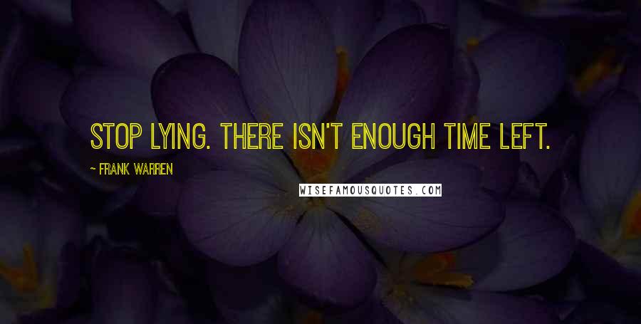 Frank Warren Quotes: Stop lying. There isn't enough time left.