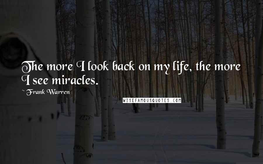 Frank Warren Quotes: The more I look back on my life, the more I see miracles.
