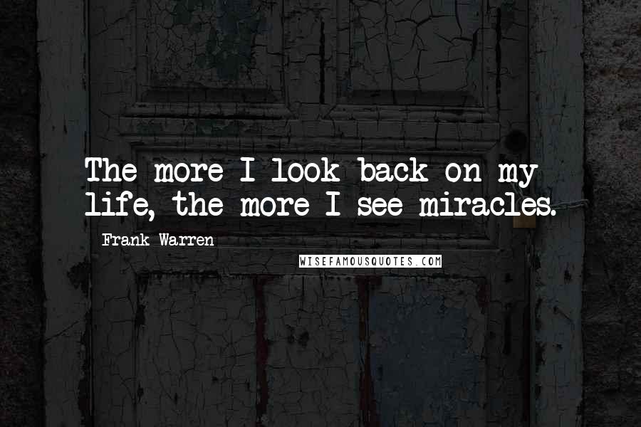 Frank Warren Quotes: The more I look back on my life, the more I see miracles.