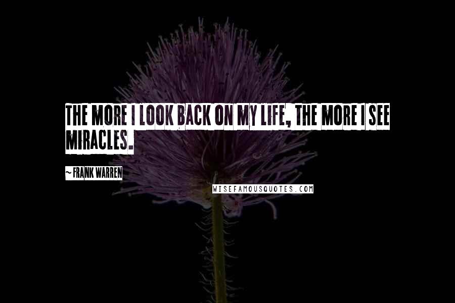 Frank Warren Quotes: The more I look back on my life, the more I see miracles.