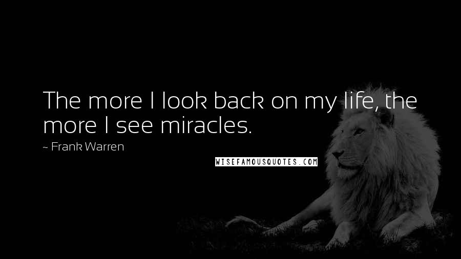 Frank Warren Quotes: The more I look back on my life, the more I see miracles.