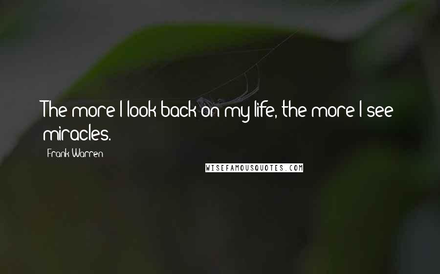Frank Warren Quotes: The more I look back on my life, the more I see miracles.