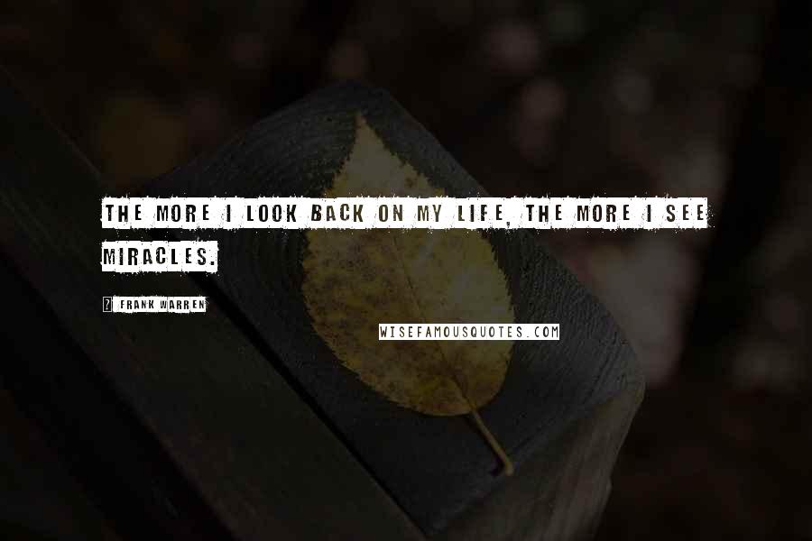 Frank Warren Quotes: The more I look back on my life, the more I see miracles.