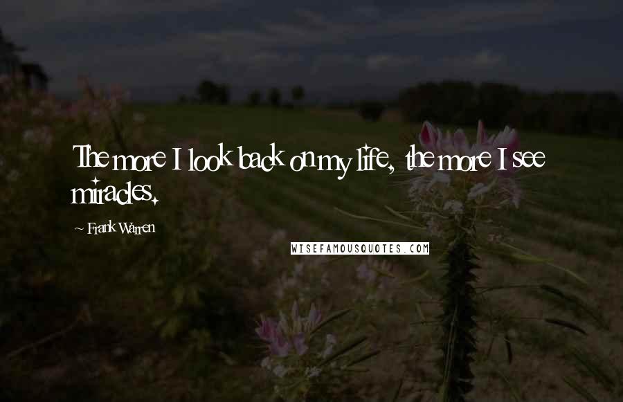 Frank Warren Quotes: The more I look back on my life, the more I see miracles.