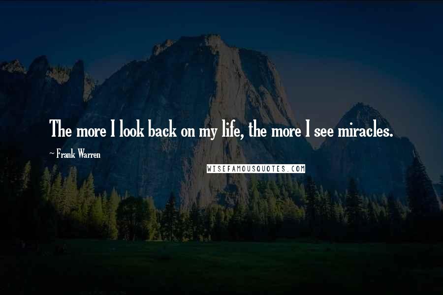Frank Warren Quotes: The more I look back on my life, the more I see miracles.