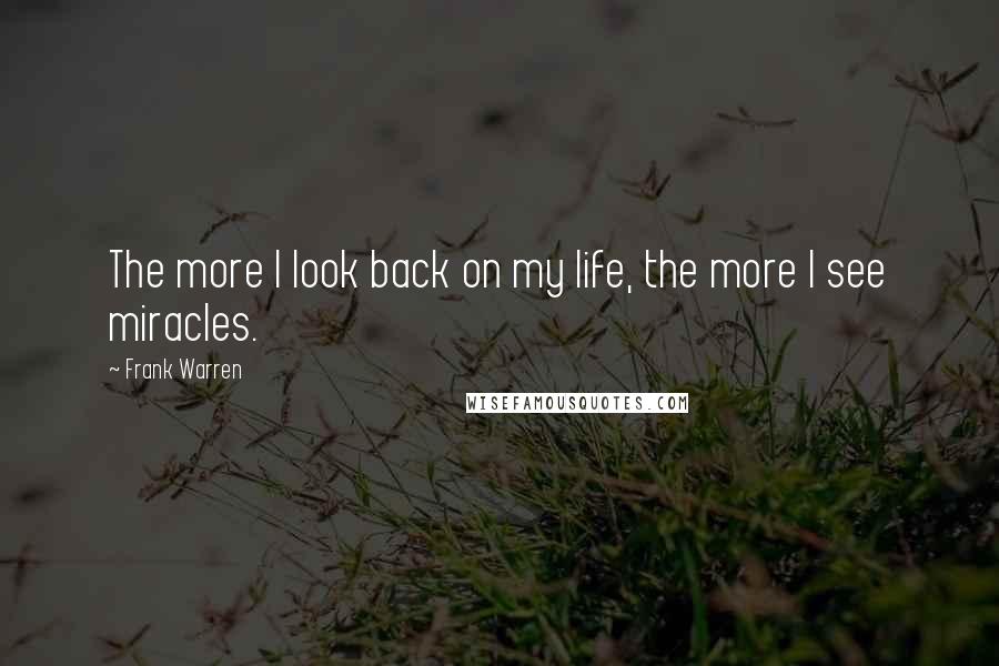 Frank Warren Quotes: The more I look back on my life, the more I see miracles.
