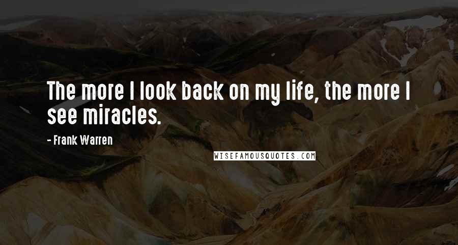 Frank Warren Quotes: The more I look back on my life, the more I see miracles.